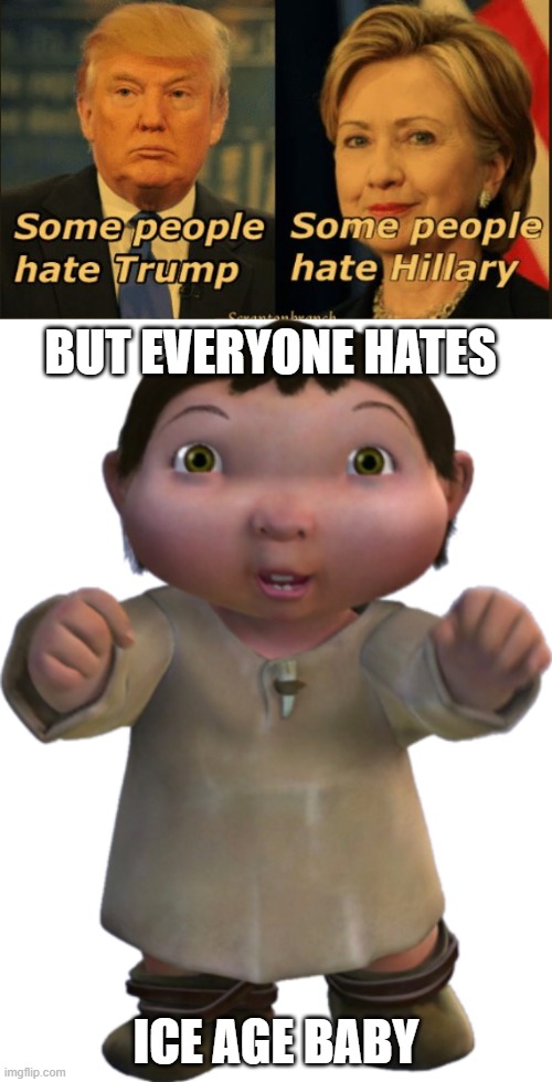 Ice age baby 1 | BUT EVERYONE HATES; ICE AGE BABY | image tagged in ice age baby | made w/ Imgflip meme maker