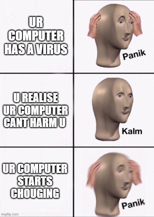 Stonks Panic Calm Panic UR COMPUTER HAS A VIRUS; U REALISE UR COMPUTER CANT...