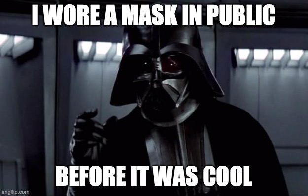 Darth Vader | I WORE A MASK IN PUBLIC; BEFORE IT WAS COOL | image tagged in darth vader | made w/ Imgflip meme maker