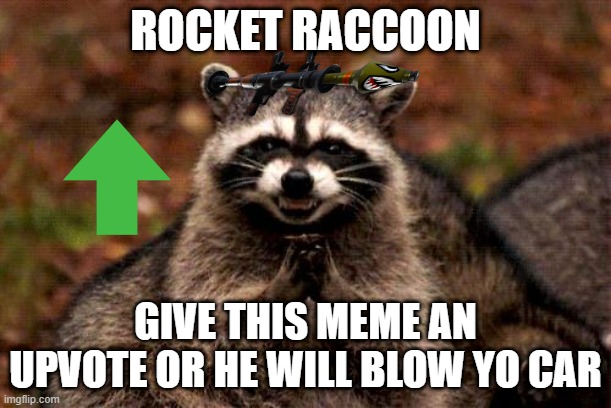 Evil Plotting Raccoon | ROCKET RACCOON; GIVE THIS MEME AN UPVOTE OR HE WILL BLOW YO CAR | image tagged in memes,evil plotting raccoon | made w/ Imgflip meme maker