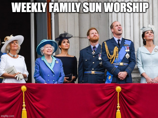  WEEKLY FAMILY SUN WORSHIP
  | image tagged in royal family | made w/ Imgflip meme maker