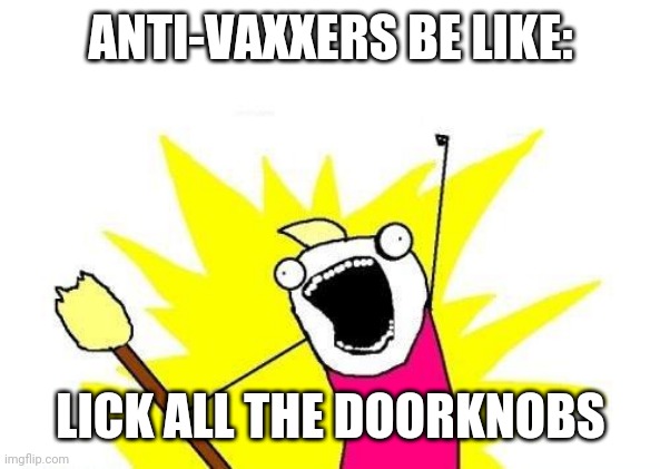 Anti-vaxx logic | ANTI-VAXXERS BE LIKE:; LICK ALL THE DOORKNOBS | image tagged in memes,x all the y,antivax,germs,coronavirus,dumb | made w/ Imgflip meme maker