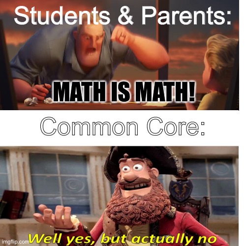 Common Core be like: | Students & Parents:; MATH IS MATH! Common Core: | image tagged in math is math | made w/ Imgflip meme maker