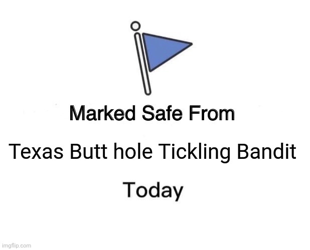 Marked Safe From | Texas Butt hole Tickling Bandit | image tagged in memes,marked safe from | made w/ Imgflip meme maker