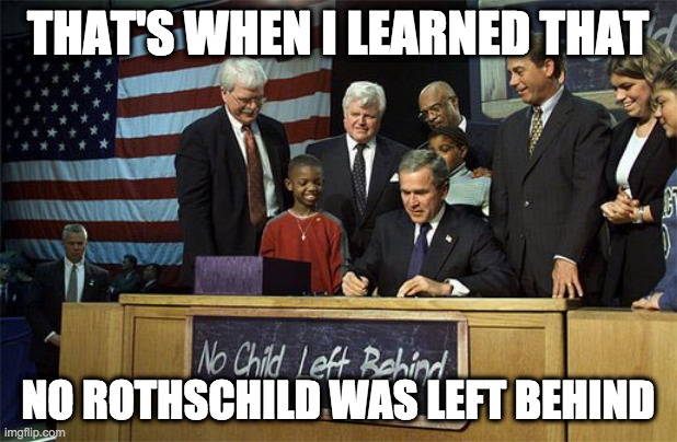 THAT'S WHEN I LEARNED THAT; NO ROTHSCHILD WAS LEFT BEHIND | made w/ Imgflip meme maker