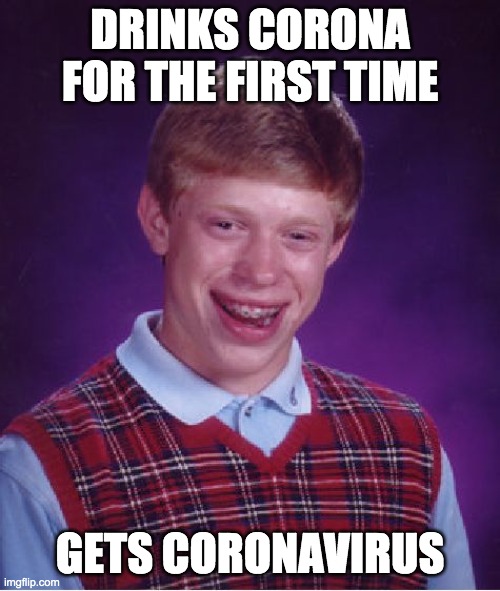 Bad Luck Brian Coronavirus | DRINKS CORONA FOR THE FIRST TIME; GETS CORONAVIRUS | image tagged in memes,bad luck brian,coronavirus,corona | made w/ Imgflip meme maker