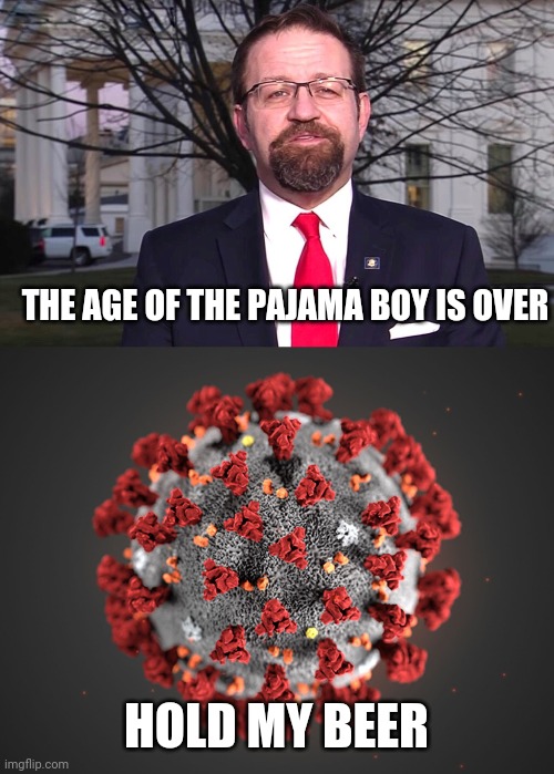 THE AGE OF THE PAJAMA BOY IS OVER; HOLD MY BEER | image tagged in seb gorka,memes,coronavirus,hold my beer | made w/ Imgflip meme maker