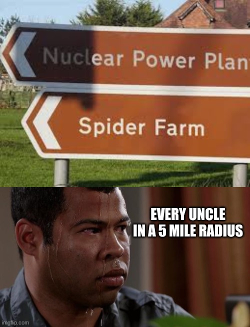 EVERY UNCLE IN A 5 MILE RADIUS | image tagged in sweating bullets | made w/ Imgflip meme maker