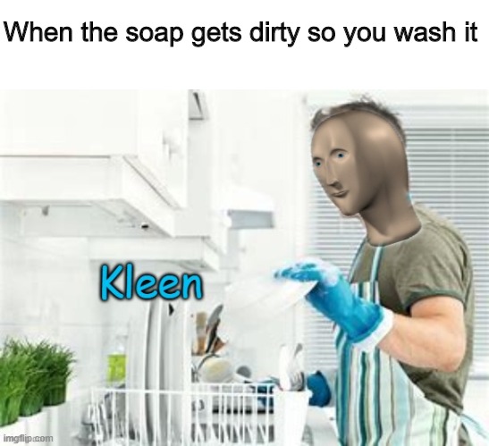 Hygiene for dummies | When the soap gets dirty so you wash it | image tagged in stonks kleen | made w/ Imgflip meme maker