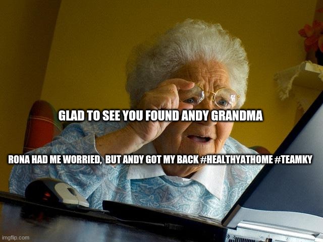 Grandma Finds The Internet Meme | GLAD TO SEE YOU FOUND ANDY GRANDMA; RONA HAD ME WORRIED,  BUT ANDY GOT MY BACK #HEALTHYATHOME #TEAMKY | image tagged in memes,grandma finds the internet | made w/ Imgflip meme maker