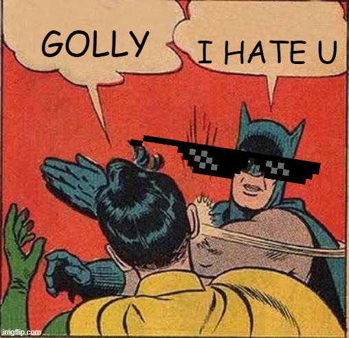 Batman Slapping Robin Meme | I HATE U; GOLLY | image tagged in memes,batman slapping robin | made w/ Imgflip meme maker