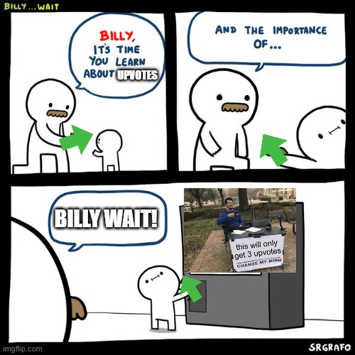 Billy, It's Time You Learn About Money | UPVOTES; BILLY WAIT! | image tagged in billy it's time you learn about money | made w/ Imgflip meme maker