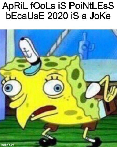 triggerpaul | ApRiL fOoLs iS PoiNtLEsS bEcaUsE 2020 iS a JoKe | image tagged in triggerpaul,memes,2020 | made w/ Imgflip meme maker