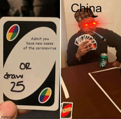 UNO Draw 25 Cards | China; Admit you have new cases of the coronavirus | image tagged in memes,uno draw 25 cards | made w/ Imgflip meme maker