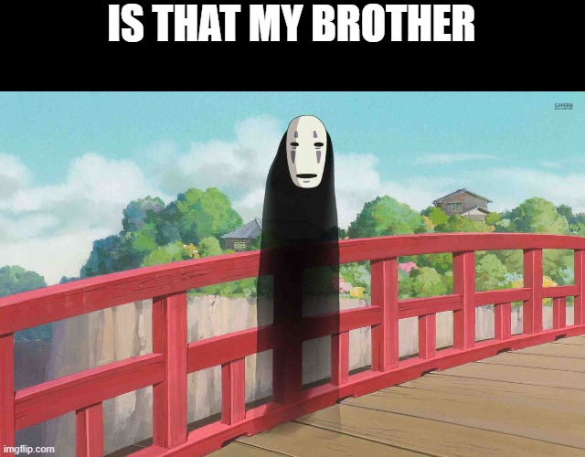 IS THAT MY BROTHER | made w/ Imgflip meme maker