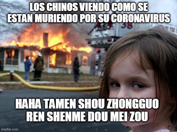 Disaster Girl | LOS CHINOS VIENDO COMO SE ESTAN MURIENDO POR SU CORONAVIRUS; HAHA TAMEN SHOU ZHONGGUO REN SHENME DOU MEI ZOU | image tagged in memes,disaster girl | made w/ Imgflip meme maker