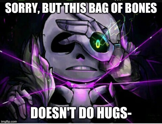 SORRY, BUT THIS BAG OF BONES DOESN'T DO HUGS- | made w/ Imgflip meme maker
