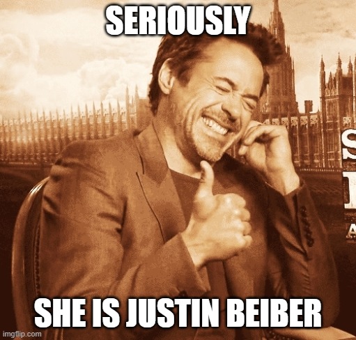 laughing | SERIOUSLY SHE IS JUSTIN BEIBER | image tagged in laughing | made w/ Imgflip meme maker