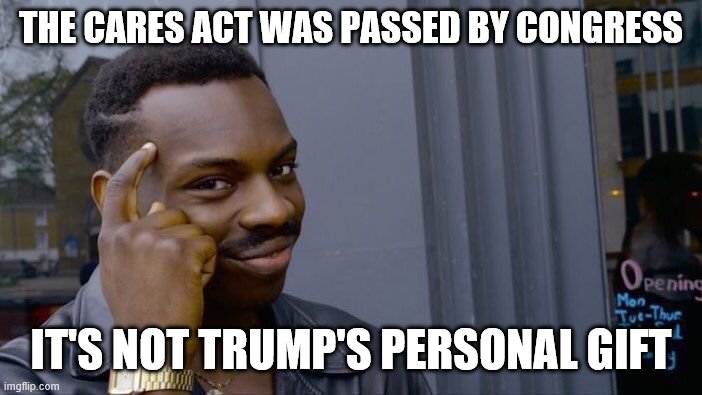 I will be cashing my stimulus check despite the fact I do not support Trump. Congress wants me to! | THE CARES ACT WAS PASSED BY CONGRESS; IT'S NOT TRUMP'S PERSONAL GIFT | image tagged in memes,roll safe think about it,economy,covid-19,coronavirus,trump | made w/ Imgflip meme maker