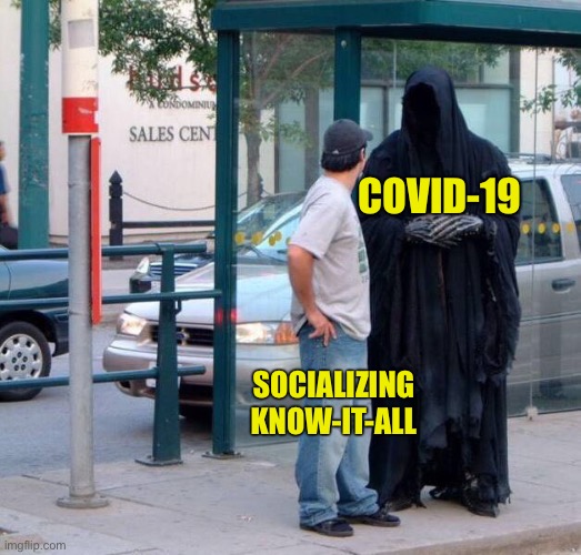 Suddenly Social Media Isn’t Enough | COVID-19; SOCIALIZING
KNOW-IT-ALL | image tagged in death,corona,self isolate,quarantine | made w/ Imgflip meme maker