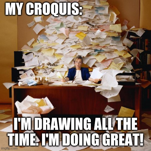 Busy | MY CROQUIS:; I'M DRAWING ALL THE TIME. I'M DOING GREAT! | image tagged in busy | made w/ Imgflip meme maker
