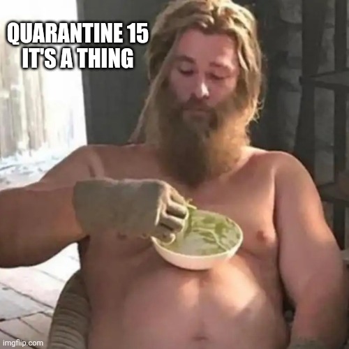 #thorknowsquarantine15 | QUARANTINE 15
IT'S A THING | image tagged in quarantine,coronavirus,thor,marvel,pandemic,covid-19 | made w/ Imgflip meme maker