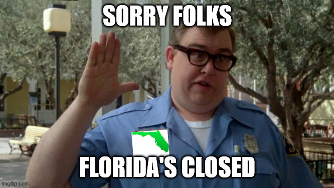 John Candy - Closed | SORRY FOLKS; FLORIDA'S CLOSED | image tagged in john candy - closed | made w/ Imgflip meme maker