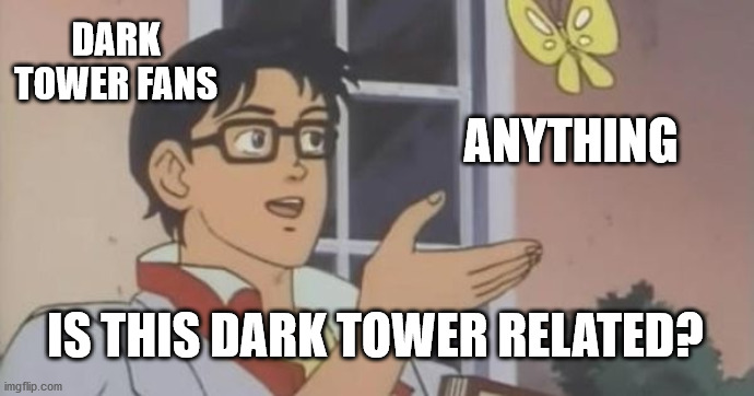 Is This a Pigeon | DARK TOWER FANS; ANYTHING; IS THIS DARK TOWER RELATED? | image tagged in is this a pigeon | made w/ Imgflip meme maker