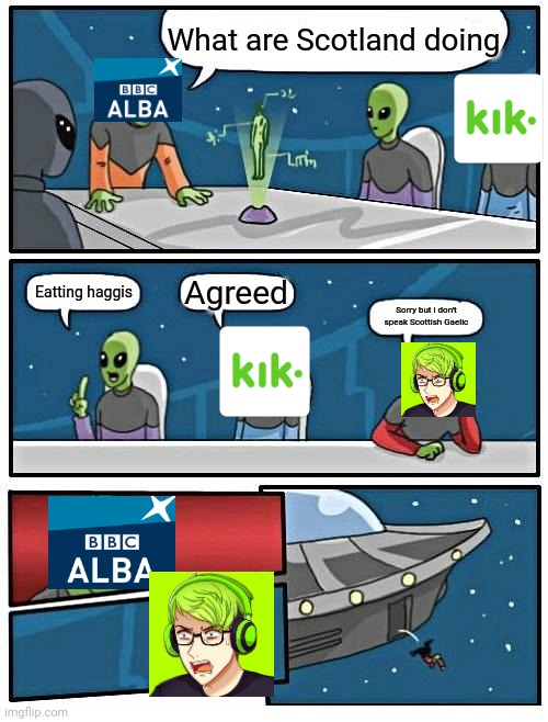 Alien Meeting Suggestion | What are Scotland doing; Agreed; Eatting haggis; Sorry but I don't speak Scottish Gaelic | image tagged in memes,alien meeting suggestion | made w/ Imgflip meme maker