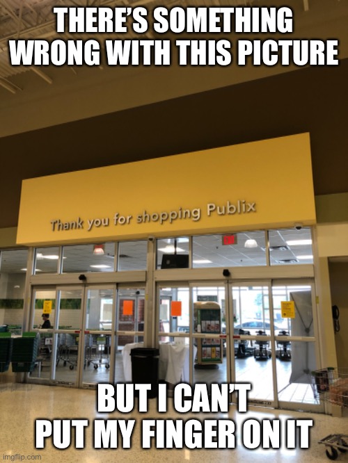Publix | THERE’S SOMETHING WRONG WITH THIS PICTURE; BUT I CAN’T PUT MY FINGER ON IT | image tagged in you had one job | made w/ Imgflip meme maker