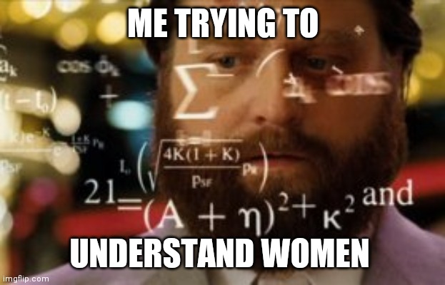 Trying to calculate how much sleep I can get | ME TRYING TO; UNDERSTAND WOMEN | image tagged in trying to calculate how much sleep i can get | made w/ Imgflip meme maker