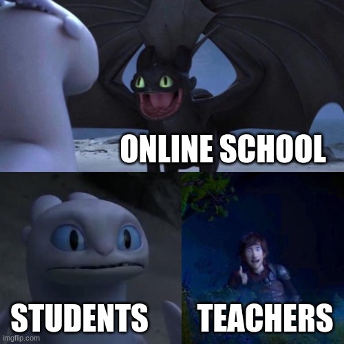 Toothless presents himself | ONLINE SCHOOL; STUDENTS        TEACHERS | image tagged in toothless presents himself | made w/ Imgflip meme maker