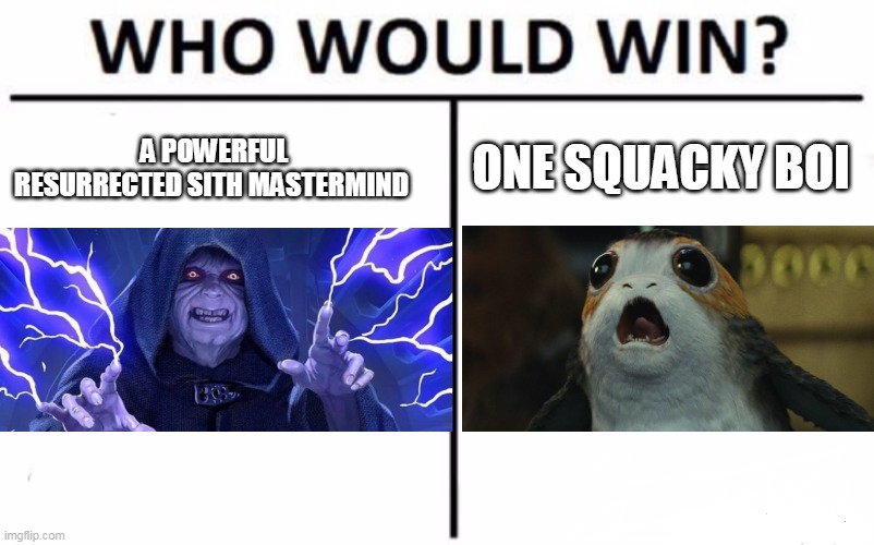 Who Would Win? Meme | A POWERFUL RESURRECTED SITH MASTERMIND ONE SQUACKY BOI | image tagged in memes,who would win | made w/ Imgflip meme maker