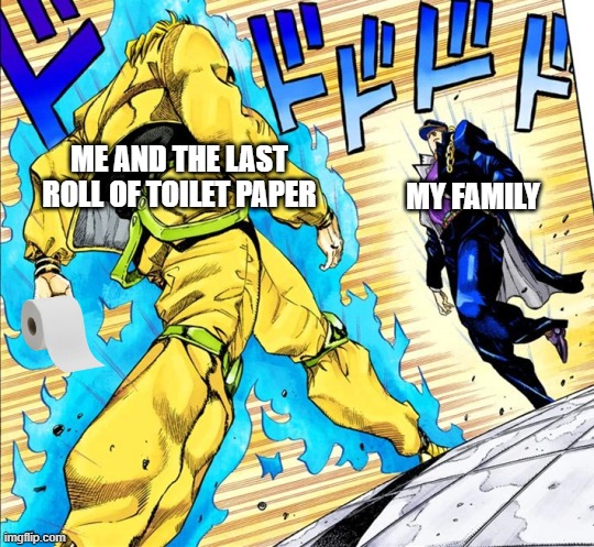 The Last Roll | ME AND THE LAST ROLL OF TOILET PAPER; MY FAMILY | image tagged in coronavirus,jojo's bizarre adventure,toilet paper | made w/ Imgflip meme maker