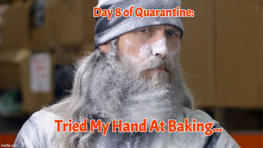 Quarantine Baking | image tagged in quarantine baking | made w/ Imgflip meme maker
