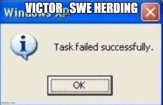 Task failed successfully | VICTOR_SWE HERDING | image tagged in task failed successfully | made w/ Imgflip meme maker