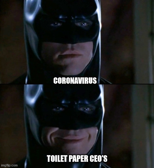 Batman Smiles | CORONAVIRUS; TOILET PAPER CEO'S | image tagged in memes,batman smiles | made w/ Imgflip meme maker
