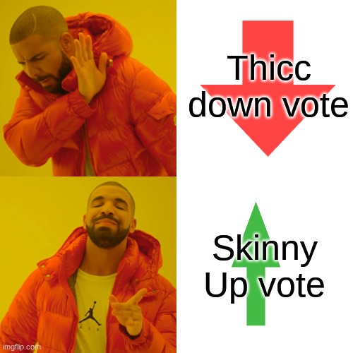 Drake Hotline Bling Meme | Thicc down vote; Skinny Up vote | image tagged in memes,drake hotline bling | made w/ Imgflip meme maker
