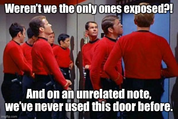 Star Trek Red Shirts | Weren’t we the only ones exposed?! And on an unrelated note, we’ve never used this door before. | image tagged in star trek red shirts | made w/ Imgflip meme maker