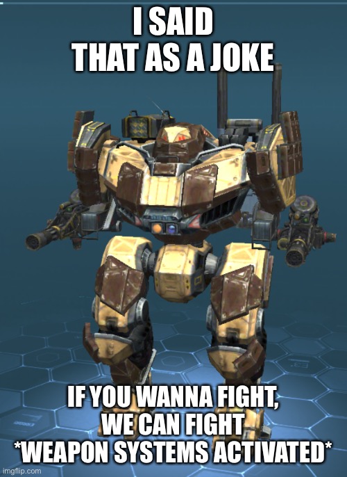 I SAID THAT AS A JOKE IF YOU WANNA FIGHT, WE CAN FIGHT *WEAPON SYSTEMS ACTIVATED* | made w/ Imgflip meme maker