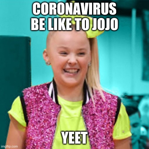 Jojo siwa | CORONAVIRUS BE LIKE TO JOJO; YEET | image tagged in jojo siwa | made w/ Imgflip meme maker