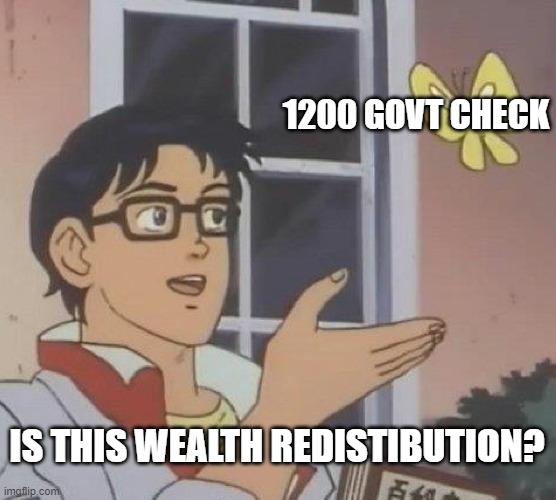 Is This A Pigeon | 1200 GOVT CHECK; IS THIS WEALTH REDISTIBUTION? | image tagged in memes,is this a pigeon | made w/ Imgflip meme maker
