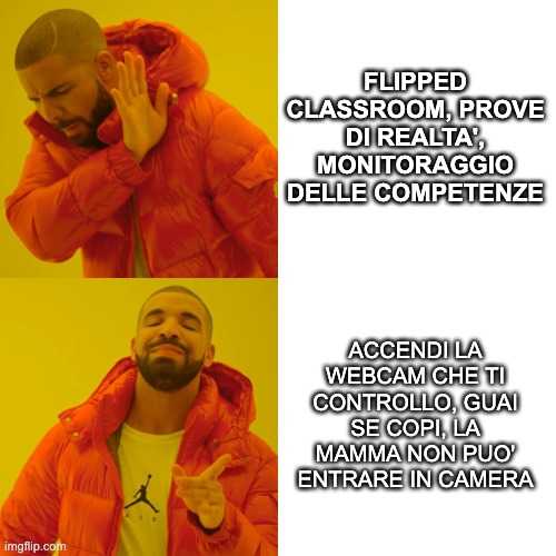 Drake Hotline Bling | FLIPPED CLASSROOM, PROVE DI REALTA', MONITORAGGIO DELLE COMPETENZE; ACCENDI LA WEBCAM CHE TI CONTROLLO, GUAI SE COPI, LA MAMMA NON PUO' ENTRARE IN CAMERA | image tagged in memes,drake hotline bling | made w/ Imgflip meme maker