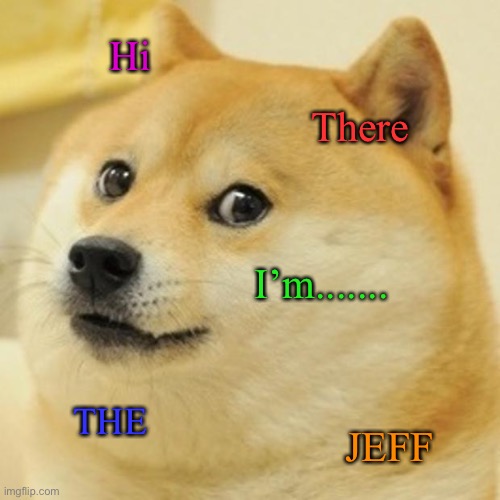 Doge | Hi; There; I’m....... THE; JEFF | image tagged in memes,doge | made w/ Imgflip meme maker