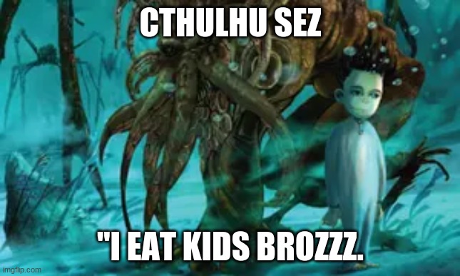 cthulu | CTHULHU SEZ; "I EAT KIDS BROZZZ. | image tagged in cthulu | made w/ Imgflip meme maker