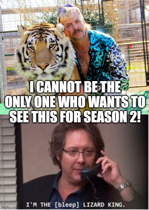 Tiger King v Lizard King | I CANNOT BE THE ONLY ONE WHO WANTS TO SEE THIS FOR SEASON 2! | image tagged in tiger king | made w/ Imgflip meme maker
