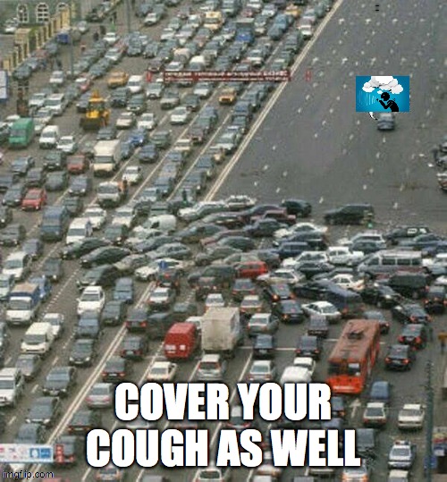 Cover your cough as well | COVER YOUR COUGH AS WELL | image tagged in cough | made w/ Imgflip meme maker