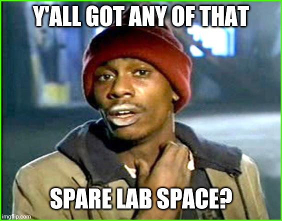 Crack addict | Y'ALL GOT ANY OF THAT; SPARE LAB SPACE? | image tagged in crack addict | made w/ Imgflip meme maker