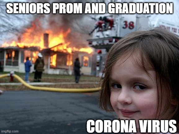 Disaster Girl | SENIORS PROM AND GRADUATION; CORONA VIRUS | image tagged in memes,disaster girl | made w/ Imgflip meme maker