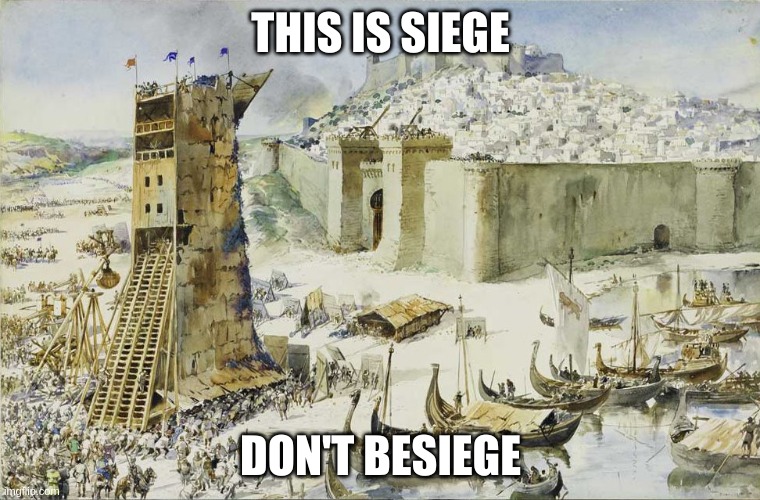 THIS IS SIEGE; DON'T BESIEGE | image tagged in you took everything from me - i don't even know who you are | made w/ Imgflip meme maker
